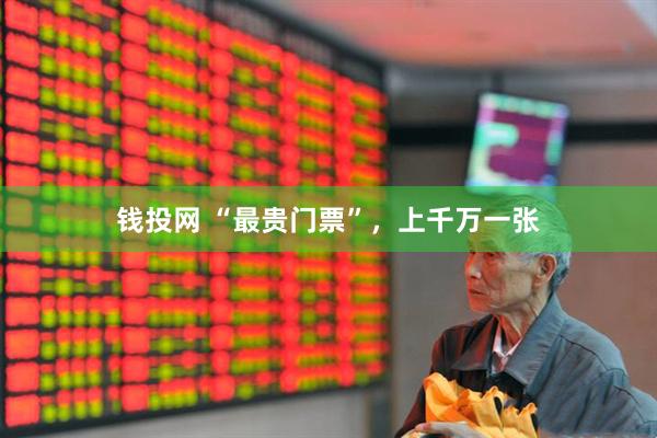 钱投网 “最贵门票”，上千万一张